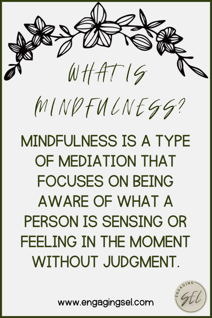 definition of mindfulness: mindfulness is a type of meditation that focuses on being aware of what a person is seeing or feeling in the moment without judgment 