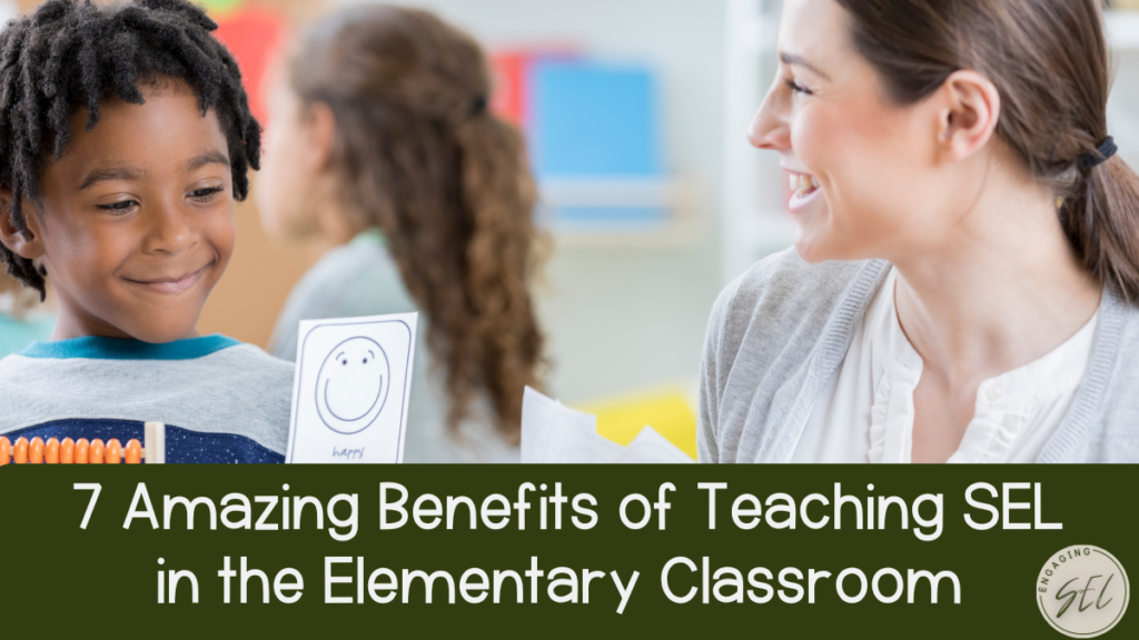 teacher with her student in the classroom. Boy is holding up a card with a happy face. Text rreads " 7 Amazing Benefits of Teaching SEL in the elementary classroom. 